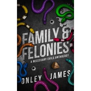 James, Onley Family & Felonies: A Necessary Evils Anthology James, Onley Family & Felonies: A Necessary Evils Anthology