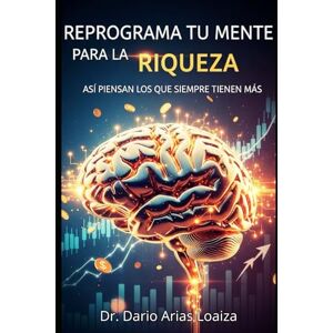 Arias Loaiza, Dr. Dario Reprograma tu Mente para la Riqueza: Así Piensan los que Siempre Tienen Más: 3 (Riqueza Inteligente) Arias Loaiza, Dr. Dario Reprograma tu Mente para la Riqueza: Así Piensan los que Siempre Tienen Más: 3 (Riqueza Inteligente)