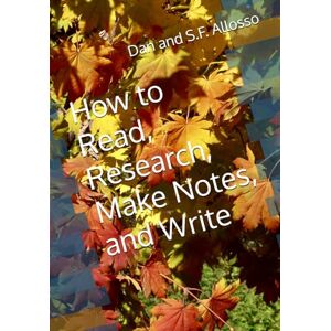 Allosso, Dan and S.F. How to Read, Research, Make Notes, and Write Allosso, Dan and S.F. How to Read, Research, Make Notes, and Write