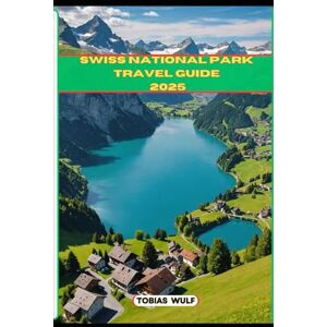Wulf, Tobias SWISS NATIONAL PARK TRAVEL GUIDE 2025 (YOUR ULTIMATE TRAVEL GUIDE) Wulf, Tobias SWISS NATIONAL PARK TRAVEL GUIDE 2025 (YOUR ULTIMATE TRAVEL GUIDE)
