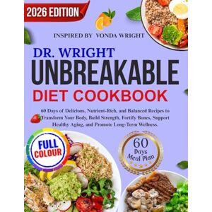 Westford, Sarah Dr Wright Unbreakable Diet Cookbook: 60 Days of Delicious, Nutrient-Rich, and Balanced Recipes to Transform Your Body, Build Strength, Fortify Bones, ... Aging, and Promote Long-Term Wellness. Westford, Sarah Dr Wright Unbreakable Diet Cookbook: 60 Days of Delicious, Nutrient-Rich, and Balanced Recipes to Transform Your Body, Build Strength, Fortify Bones, ... Aging, and Promote Long-Term Wellness.