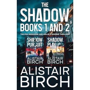 Birch, Alistair The Shadow Series: Eva Merriman and Kellie O'Rourke Thrillers Books 1 and 2 Birch, Alistair The Shadow Series: Eva Merriman and Kellie O'Rourke Thrillers Books 1 and 2