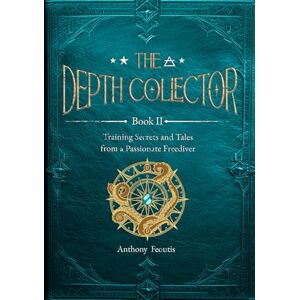 Feoutis, Anthony The Depth Collector Book Two: Training Secrets and Tales from a Passionate Freediver (The Depth Collector (Freediving Training)) Feoutis, Anthony The Depth Collector Book Two: Training Secrets and Tales from a Passionate Freediver (The Depth Collector (Freediving Training))