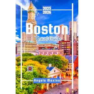 Maxine, Angela Boston Travel Guide 2025 2026: Explore the best attractions, local eats & unique day trips with maps, qr codes, opening hours & smart itineraries (Practical Tour Guides) Maxine, Angela Boston Travel Guide 2025 2026: Explore the best attractions, local eats & unique day trips with maps, qr codes, opening hours & smart itineraries (Practical Tour Guides)