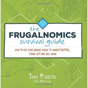 Pisello, Tom Frugalnomics Survival Guide: How to Use Your Unique Value to Market Better, Stand Out and Sell More Pisello, Tom Frugalnomics Survival Guide: How to Use Your Unique Value to Market Better, Stand Out and Sell More