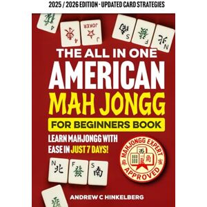 Hinkelberg, Andrew C The All In One American Mah Jongg for Beginners: Your Complete Visual Guide to Master the Game, Understand All Modern Cards & Discover Essential Strategies So You Can Join Any Table with Confidence Hinkelberg, Andrew C The All In One American Mah Jongg for Beginners: Your Complete Visual Guide to Master the Game, Understand All Modern Cards & Discover Essential Strategies So You Can Join Any Table with Confidence