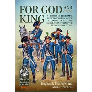 de Bazouges, Hughes For God and King: A History of the Damas Legion (1793–1798): A Case Study of the Military Emigration during the French Revolution (Reason to Revolution) de Bazouges, Hughes For God and King: A History of the Damas Legion (1793–1798): A Case Study of the Military Emigration during the French Revolution (Reason to Revolution)