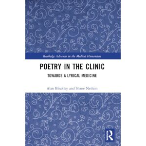 Bleakley, Alan Poetry in the Clinic: Towards a Lyrical Medicine (Routledge Advances in the Medical Humanities) Bleakley, Alan Poetry in the Clinic: Towards a Lyrical Medicine (Routledge Advances in the Medical Humanities)
