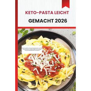 OLIVIA, LUNA KETO-PASTA LEICHT GEMACHT 2026: Schnelle, einfache und geschmacksintensive Low-Carb-Pasta-Rezepte für vielbeschäftigte Keto-Anfänger und gesundheitsbewusste Hobbyköche OLIVIA, LUNA KETO-PASTA LEICHT GEMACHT 2026: Schnelle, einfache und geschmacksintensive Low-Carb-Pasta-Rezepte für vielbeschäftigte Keto-Anfänger und gesundheitsbewusste Hobbyköche
