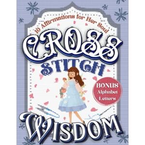 Jo, JoNiMi Cross Stitch Wisdom: Embroidering Confidence and Inspiration onto the Fabric of Life with 10 Affirmations for Women's Soul (Stitched with Love) Jo, JoNiMi Cross Stitch Wisdom: Embroidering Confidence and Inspiration onto the Fabric of Life with 10 Affirmations for Women's Soul (Stitched with Love)