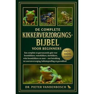 Vandenbosch, Dr. Pieter De Complete Kikkerverzorgingsbijbel Voor Beginners: Een complete en geavanceerde gids voor boomkikkers, waterkikkers, dartkikkers, witte boomkikkers ... habitatopstelling en gezondheid Vandenbosch, Dr. Pieter De Complete Kikkerverzorgingsbijbel Voor Beginners: Een complete en geavanceerde gids voor boomkikkers, waterkikkers, dartkikkers, witte boomkikkers ... habitatopstelling en gezondheid