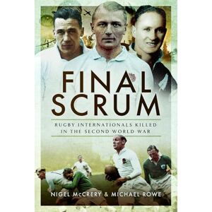 McCrery, Nigel Final Scrum: Rugby Internationals Killed in the Second World War McCrery, Nigel Final Scrum: Rugby Internationals Killed in the Second World War