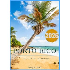Huff, Tony A Porto Rico Guida di viaggio 2026 Huff, Tony A Porto Rico Guida di viaggio 2026