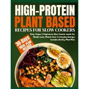 A. Bowman, Rachele High-Protein Plant Based Recipes for Slow Cookers: Easy Vegan & Vegetarian Slow Cooker meals for Weight Loss, Muscle Gain & everyday Energy Includes 30-Day Meal Plan A. Bowman, Rachele High-Protein Plant Based Recipes for Slow Cookers: Easy Vegan & Vegetarian Slow Cooker meals for Weight Loss, Muscle Gain & everyday Energy Includes 30-Day Meal Plan