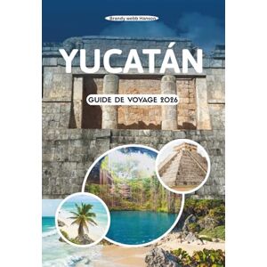 Hanson, Brandy webb YUCATÁN GUIDE DE VOYAGE 2026: Explorez d'anciennes pyramides et des cenotes cachés, des marchés animés, des plages dorées et la beauté côtière du cœur culturel du Mexique Hanson, Brandy webb YUCATÁN GUIDE DE VOYAGE 2026: Explorez d'anciennes pyramides et des cenotes cachés, des marchés animés, des plages dorées et la beauté côtière du cœur culturel du Mexique