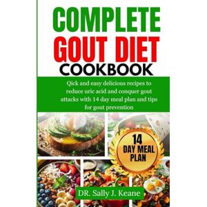 Keane, Dr. Sally J. COMPLETE GOUT DIET COOKBOOK: Quick and Easy Delicious Recipes to Reduce Uric Acid and Conquer Gout Attacks with 14-Day Meal Plan and Quick Tips for Gout Prevention Keane, Dr. Sally J. COMPLETE GOUT DIET COOKBOOK: Quick and Easy Delicious Recipes to Reduce Uric Acid and Conquer Gout Attacks with 14-Day Meal Plan and Quick Tips for Gout Prevention