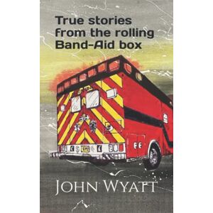 Wyatt, Mr John True stories from the rolling Band-Aid box. Wyatt, Mr John True stories from the rolling Band-Aid box.