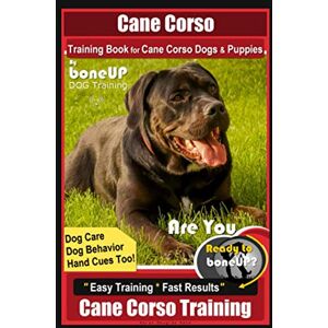 Kane, Karen Douglas Cane Corso Training Book for Cane Corso Dogs & Puppies By BoneUP DOG Training, Dog Care, Dog Behavior, Hand Cues Too! Are You Ready to Bone Up? Easy Training * Fast Results, Cane Corso Training Kane, Karen Douglas Cane Corso Training Book for Cane Corso Dogs & Puppies By BoneUP DOG Training, Dog Care, Dog Behavior, Hand Cues Too! Are You Ready to Bone Up? Easy Training * Fast Results, Cane Corso Training