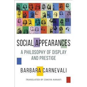 Carnevali, Barbara Social Appearances – A Philosophy of Display and Prestige (Columbia Themes in Philosophy, Social Criticism, and the Arts) Carnevali, Barbara Social Appearances – A Philosophy of Display and Prestige (Columbia Themes in Philosophy, Social Criticism, and the Arts)