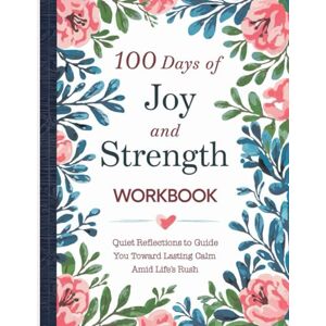 Hile, Jerry 100 Days Of Joy And Strength Workbook: Quiet Reflections to Guide You Toward Lasting Calm Amid Life’s Rush Hile, Jerry 100 Days Of Joy And Strength Workbook: Quiet Reflections to Guide You Toward Lasting Calm Amid Life’s Rush