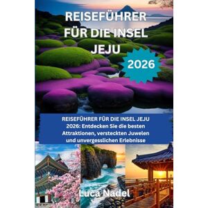 Nadel, Luca REISEFÜHRER FÜR DIE INSEL JEJU 2026: REISEFÜHRER FÜR DIE INSEL JEJU 2026: Entdecken Sie die besten Attraktionen, versteckten Juwelen und unvergesslichen Erlebnisse Nadel, Luca REISEFÜHRER FÜR DIE INSEL JEJU 2026: REISEFÜHRER FÜR DIE INSEL JEJU 2026: Entdecken Sie die besten Attraktionen, versteckten Juwelen und unvergesslichen Erlebnisse