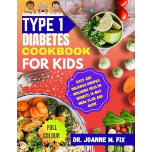 FIX, DR. JOANNE M. Type 1 Diabetes Cookbook for Kids: Easy and Delicious Recipes Including Health Benefit, 14-Day Meal Plan and More FIX, DR. JOANNE M. Type 1 Diabetes Cookbook for Kids: Easy and Delicious Recipes Including Health Benefit, 14-Day Meal Plan and More