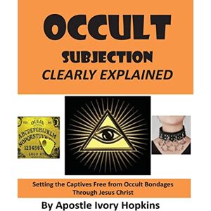 Hopkins, Ivory Occult Subjection Clearly Explained: Settng The Captive Free Through Jesus Christ Hopkins, Ivory Occult Subjection Clearly Explained: Settng The Captive Free Through Jesus Christ