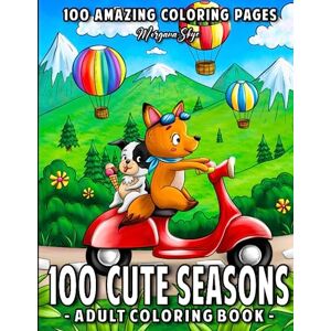 Skye, Morgana 100 Cute Seasons: A Coloring Book for Adults and Kids Featuring 100 Adorable Coloring Pages with Spring, Summer, Fall and Winter Inspired Scenes Skye, Morgana 100 Cute Seasons: A Coloring Book for Adults and Kids Featuring 100 Adorable Coloring Pages with Spring, Summer, Fall and Winter Inspired Scenes