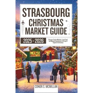 McMillan, Conor S. Strasbourg Christmas Market Guide 2025-2026: Discover Festive Markets, Local Food, and Magical Experiences in Europe's Capital of Christmas (Christmas Guide 2025 2026) McMillan, Conor S. Strasbourg Christmas Market Guide 2025-2026: Discover Festive Markets, Local Food, and Magical Experiences in Europe's Capital of Christmas (Christmas Guide 2025 2026)
