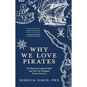Simon, Rebecca Why We Love Pirates: The Hunt for Captain Kidd and How He Changed Piracy Forever Simon, Rebecca Why We Love Pirates: The Hunt for Captain Kidd and How He Changed Piracy Forever