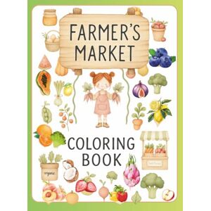 yegres, sandra Farmers Market Coloring Book: A Relaxing Coloring Experience Inspired by Fresh Produce, Flowers, and Market Life yegres, sandra Farmers Market Coloring Book: A Relaxing Coloring Experience Inspired by Fresh Produce, Flowers, and Market Life
