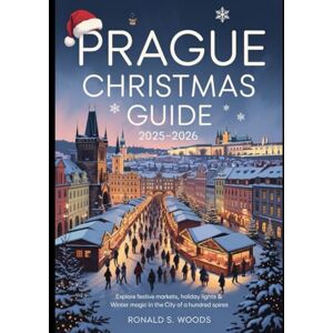 WOODS, RONALD S. Prague Christmas guide 2025-2026: Explore Festive Markets, Holiday Lights & Winter Magic in the City of a Hundred Spires WOODS, RONALD S. Prague Christmas guide 2025-2026: Explore Festive Markets, Holiday Lights & Winter Magic in the City of a Hundred Spires