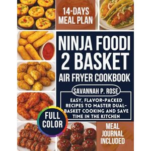 ROSE, SAVANNAH P. Ninja Foodi 2 Basket Air Fryer Cookbook: Easy, Flavor-Packed Recipes to Master Dual-Basket Cooking and Save Time in the Kitchen (Mastering Healthy Cuisine) ROSE, SAVANNAH P. Ninja Foodi 2 Basket Air Fryer Cookbook: Easy, Flavor-Packed Recipes to Master Dual-Basket Cooking and Save Time in the Kitchen (Mastering Healthy Cuisine)