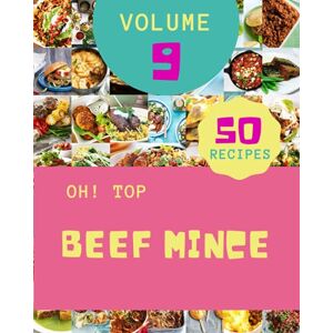 L. Pate, Raymond Oh! Top 50 Beef Mince Recipes Volume 9: A Beef Mince Cookbook that Novice can Cook L. Pate, Raymond Oh! Top 50 Beef Mince Recipes Volume 9: A Beef Mince Cookbook that Novice can Cook