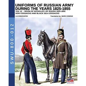 Viskovatov, Aleksandr Vasilevic Uniforms of Russian army during the years 1825-1855 Vol.12: Don cossacks and black sea cossacks: Don cossacks, Black sea cossacks: 012 (Soldiers, Weapons & Uniforms 800) Viskovatov, Aleksandr Vasilevic Uniforms of Russian army during the years 1825-1855 Vol.12: Don cossacks and black sea cossacks: Don cossacks, Black sea cossacks: 012 (Soldiers, Weapons & Uniforms 800)