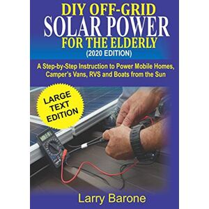 BARONE, LARRY DIY Off Grid Solar Power For the elderly (2020 Edition): A step-by-step instruction to Power Mobile Homes, Camper’s Vans, RVS and Boats from the sun BARONE, LARRY DIY Off Grid Solar Power For the elderly (2020 Edition): A step-by-step instruction to Power Mobile Homes, Camper’s Vans, RVS and Boats from the sun
