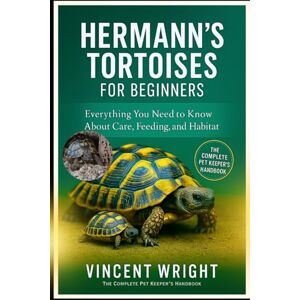 Vincent HERMANN’S TORTOISES FOR BEGINNERS: Everything You Need to Know About Care, Feeding, and Habitat Vincent HERMANN’S TORTOISES FOR BEGINNERS: Everything You Need to Know About Care, Feeding, and Habitat