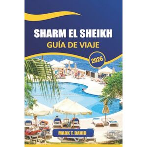 DAVID, MARK T. Sharm El Sheikh Guía De Viaje 2026: Descubra las principales atracciones, gemas ocultas, cultura local y consejos esenciales para explorar el principal destino turístico de Egipto DAVID, MARK T. Sharm El Sheikh Guía De Viaje 2026: Descubra las principales atracciones, gemas ocultas, cultura local y consejos esenciales para explorar el principal destino turístico de Egipto