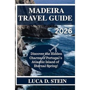 STEIN, LUCA D. MADEIRA TRAVEL GUIDE 2026: Discover the Hidden Charms of Portugal’s Atlantic Island of Eternal Spring! STEIN, LUCA D. MADEIRA TRAVEL GUIDE 2026: Discover the Hidden Charms of Portugal’s Atlantic Island of Eternal Spring!