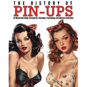 Quinete, Ziggy The History of Pin-Ups: An Illustrated Guide Through Art, Meaning, Psychology and Women Liberation. (Tattoo Art Collection) Quinete, Ziggy The History of Pin-Ups: An Illustrated Guide Through Art, Meaning, Psychology and Women Liberation. (Tattoo Art Collection)