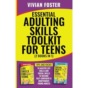Foster, Vivian Essential Adulting Skills Toolkit for Teens ( 2 Books in 1 ): Tips and hacks to master life skills and social skills to become self-confident and independent young adults (Life Skills Mastery) Foster, Vivian Essential Adulting Skills Toolkit for Teens ( 2 Books in 1 ): Tips and hacks to master life skills and social skills to become self-confident and independent young adults (Life Skills Mastery)