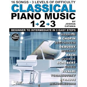 Catania, Joshua Classical Piano Music 1–2–3: 16 Popular Songs. 3 Levels of Difficulty. Beginner to Intermediate in 3 Easy Steps! Catania, Joshua Classical Piano Music 1–2–3: 16 Popular Songs. 3 Levels of Difficulty. Beginner to Intermediate in 3 Easy Steps!