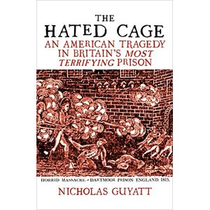 Guyatt, Nicholas The Hated Cage: An American Tragedy in Britain’s Most Terrifying Prison Guyatt, Nicholas The Hated Cage: An American Tragedy in Britain’s Most Terrifying Prison
