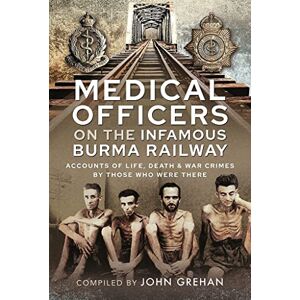 John Grehan Medical Officers on the Infamous Burma Railway: Accounts of Life, Death and War Crimes by Those Who Were There With F-Force John Grehan Medical Officers on the Infamous Burma Railway: Accounts of Life, Death and War Crimes by Those Who Were There With F-Force