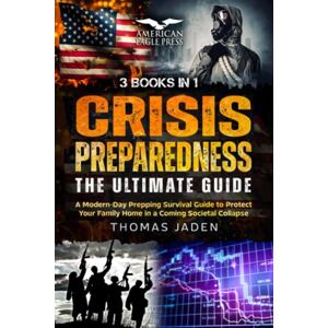 Jaden, Thomas CRISIS PREPAREDNESS GUIDE: A Modern-Day Prepping Survival Guide to Protect Your Family Home in a Coming Societal Collapse Jaden, Thomas CRISIS PREPAREDNESS GUIDE: A Modern-Day Prepping Survival Guide to Protect Your Family Home in a Coming Societal Collapse