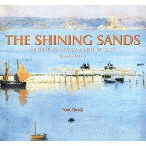 Cross The Shining Sands: Artists in Newlyn and St Ives 1880-1930 Cross The Shining Sands: Artists in Newlyn and St Ives 1880-1930