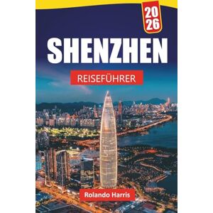 Harris, Rolando SHENZHEN REISEFÜHRER 2026: Entdecken Sie moderne Wahrzeichen, versteckte Schätze, lokale Küche und kulturelle Erlebnisse im Süden Chinas Harris, Rolando SHENZHEN REISEFÜHRER 2026: Entdecken Sie moderne Wahrzeichen, versteckte Schätze, lokale Küche und kulturelle Erlebnisse im Süden Chinas