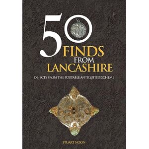 Noon, Stuart 50 Finds From Lancashire: Objects From The Portable Antiquities Scheme Noon, Stuart 50 Finds From Lancashire: Objects From The Portable Antiquities Scheme