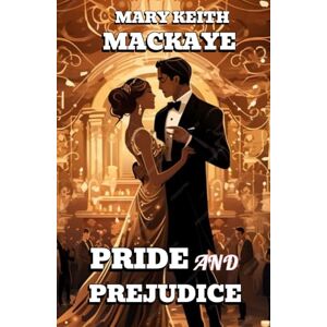 MARY KEITH MACKAYE Pride and Prejudice A Play MARY KEITH MACKAYE Pride and Prejudice A Play