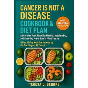 Gehrke, Teresa J. CANCER IS NOT A DISEASE COOKBOOK & DIET PLAN: A Fear-Free Food Ritual for Healing, Rebalancing, and Listening to the Body’s Silent Signals With a ... Inspired by the Teachings of Ali Zaeteri Gehrke, Teresa J. CANCER IS NOT A DISEASE COOKBOOK & DIET PLAN: A Fear-Free Food Ritual for Healing, Rebalancing, and Listening to the Body’s Silent Signals With a ... Inspired by the Teachings of Ali Zaeteri